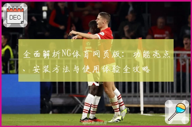 全面解析NG体育网页版：功能亮点、安装方法与使用体验全攻略