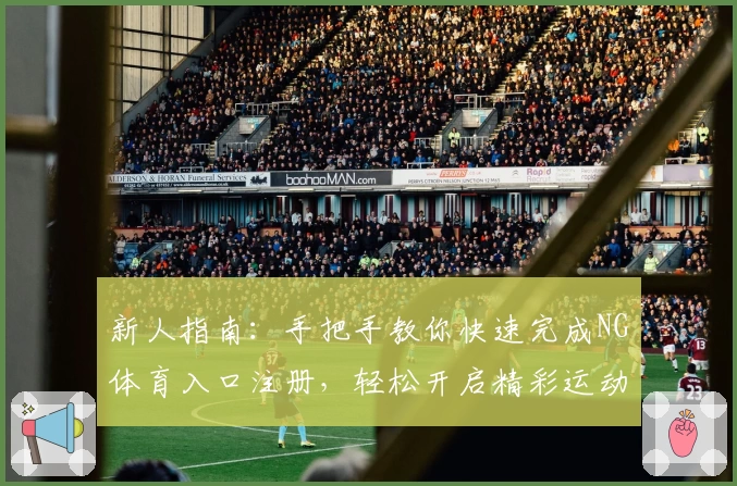新人指南：手把手教你快速完成NG体育入口注册，轻松开启精彩运动之旅